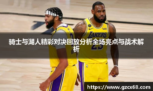 骑士与湖人精彩对决回放分析全场亮点与战术解析