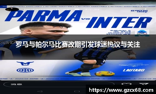 罗马与帕尔马比赛改期引发球迷热议与关注