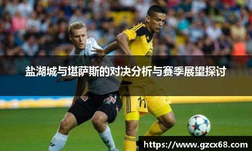 盐湖城与堪萨斯的对决分析与赛季展望探讨